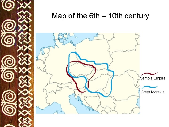 Map of the 6 th – 10 th century Samo‘s Empire Great Moravia 