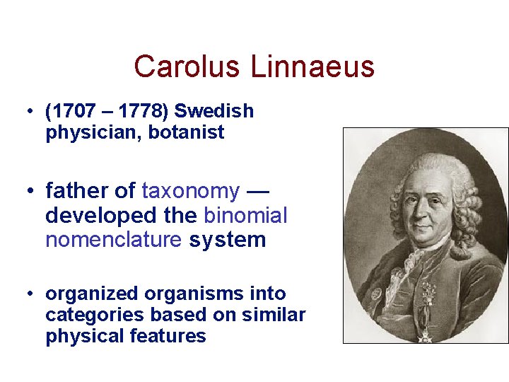 Carolus Linnaeus • (1707 – 1778) Swedish physician, botanist • father of taxonomy —