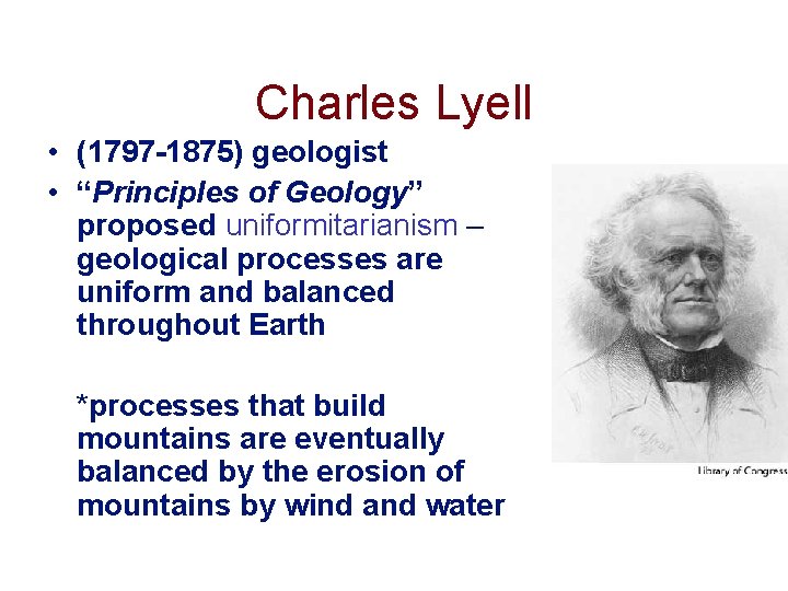 Charles Lyell • (1797 -1875) geologist • “Principles of Geology” proposed uniformitarianism – geological