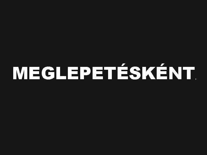 MEGLEPETÉSKÉNT , 