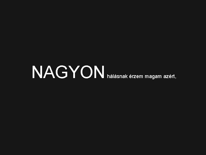 NAGYON hálásnak érzem magam azért, 