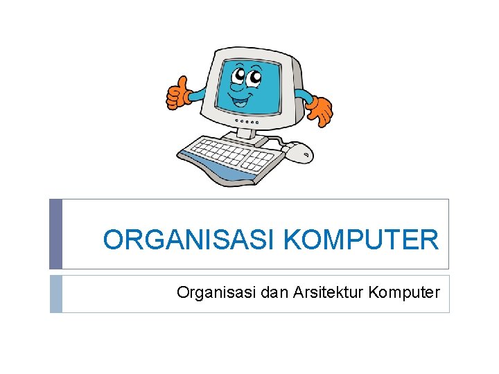 ORGANISASI KOMPUTER Organisasi dan Arsitektur Komputer 