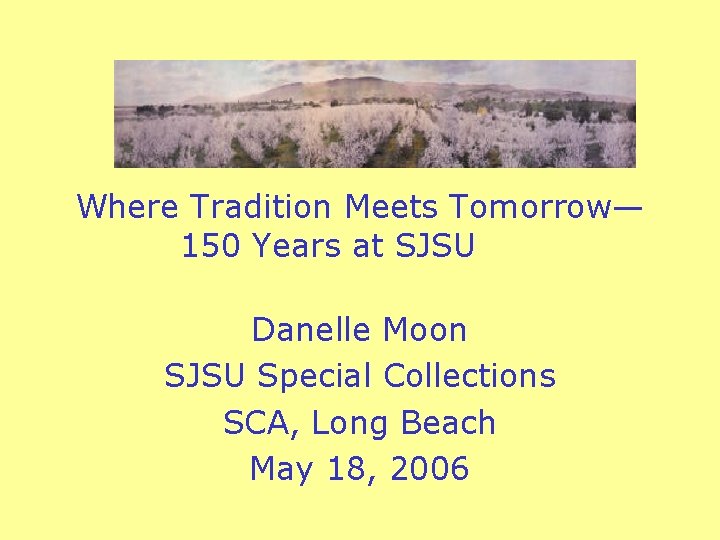Where Tradition Meets Tomorrow— 150 Years at SJSU Danelle Moon SJSU Special Collections SCA, Where Tradition Meets Tomorrow— 150 Years at SJSU Danelle Moon SJSU Special Collections SCA,