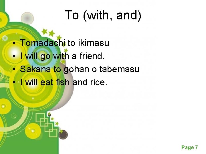 To (with, and) • • Tomadachi to ikimasu I will go with a friend.