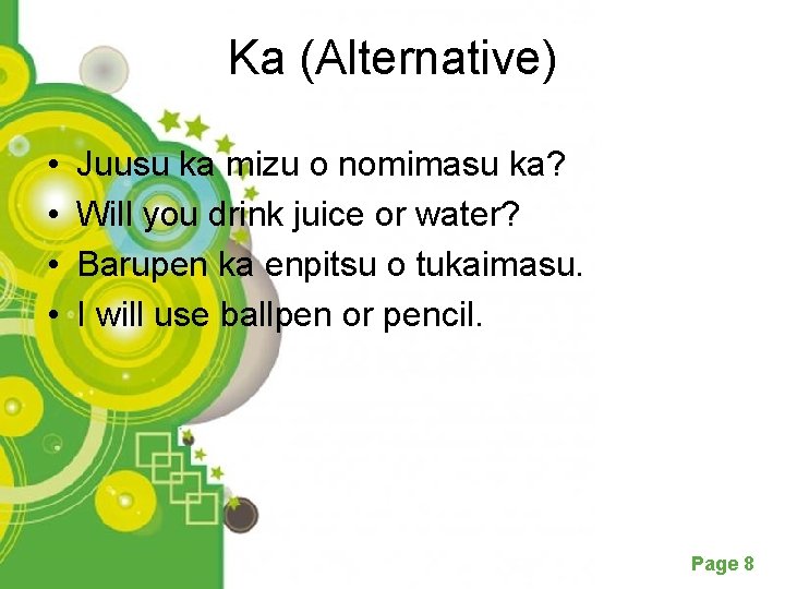 Ka (Alternative) • • Juusu ka mizu o nomimasu ka? Will you drink juice