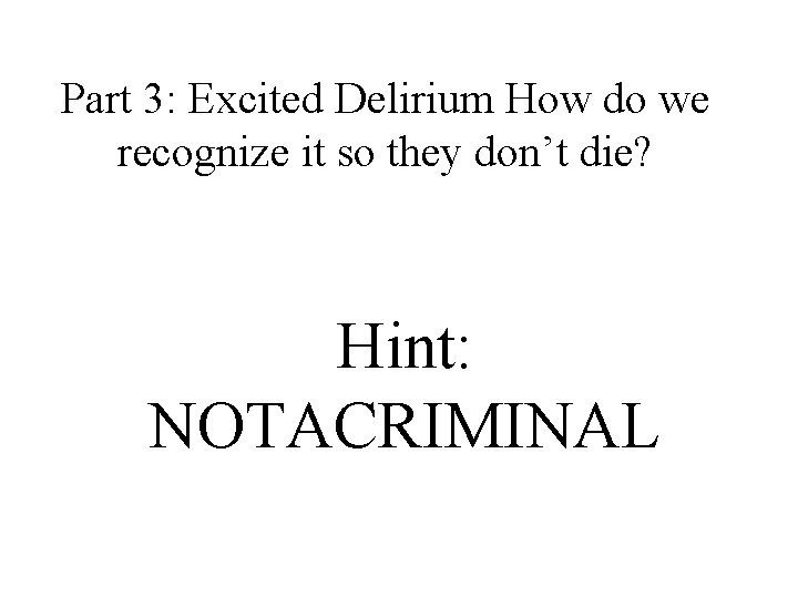 Part 3: Excited Delirium How do we recognize it so they don’t die? Hint: