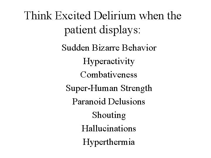 Think Excited Delirium when the patient displays: Sudden Bizarre Behavior Hyperactivity Combativeness Super-Human Strength