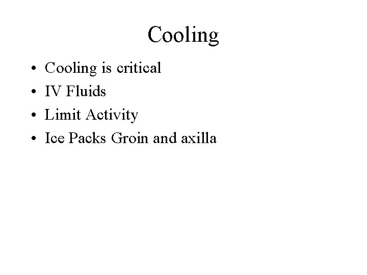 Cooling • • Cooling is critical IV Fluids Limit Activity Ice Packs Groin and