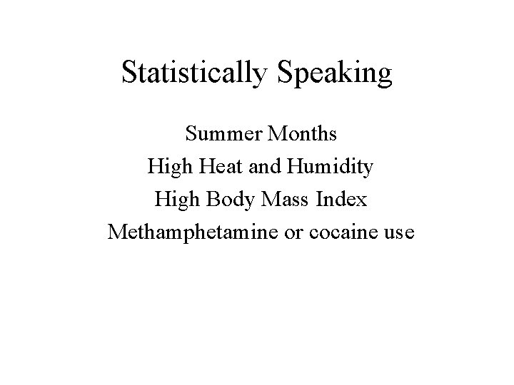 Statistically Speaking Summer Months High Heat and Humidity High Body Mass Index Methamphetamine or