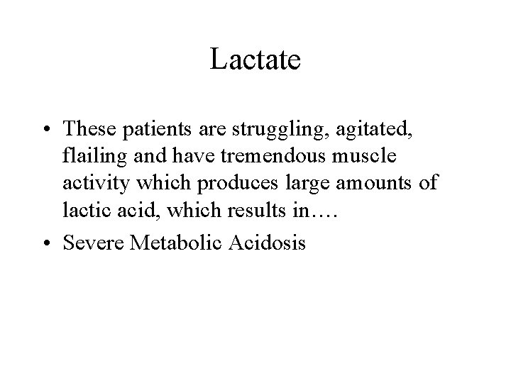 Lactate • These patients are struggling, agitated, flailing and have tremendous muscle activity which