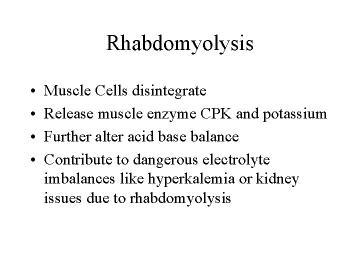 Rhabdomyolysis • • Muscle Cells disintegrate Release muscle enzyme CPK and potassium Further alter