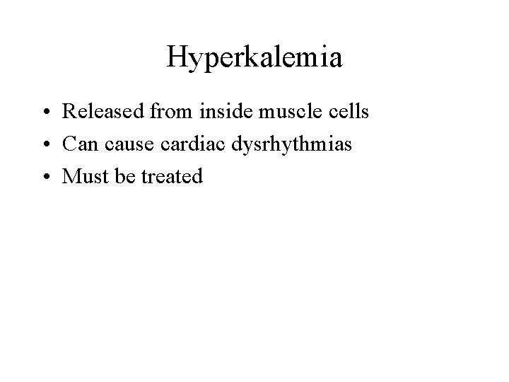 Hyperkalemia • Released from inside muscle cells • Can cause cardiac dysrhythmias • Must