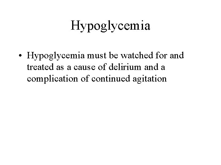 Hypoglycemia • Hypoglycemia must be watched for and treated as a cause of delirium