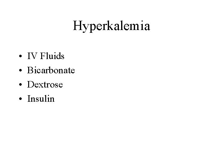 Hyperkalemia • • IV Fluids Bicarbonate Dextrose Insulin 