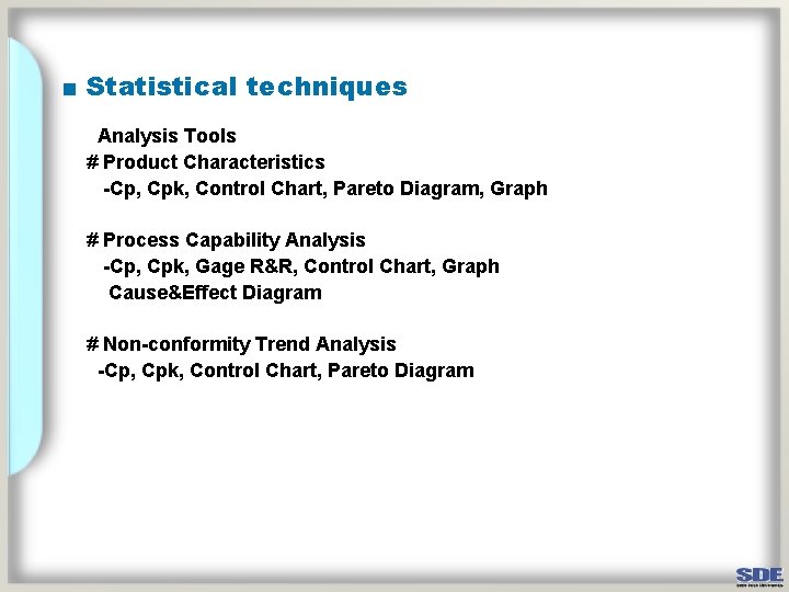 ■ Statistical techniques Analysis Tools # Product Characteristics -Cp, Cpk, Control Chart, Pareto Diagram,
