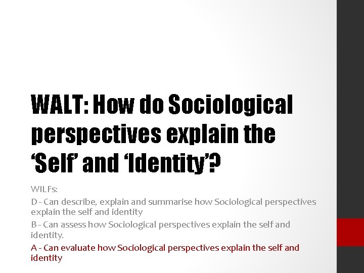 WALT: How do Sociological perspectives explain the ‘Self’ and ‘Identity’? WILFs: D - Can