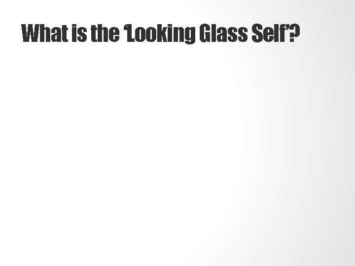 What is the ‘Looking Glass Self’? 
