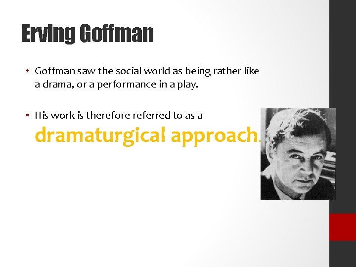 Erving Goffman • Goffman saw the social world as being rather like a drama,