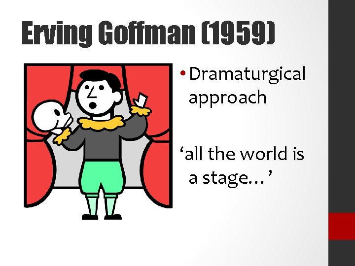 Erving Goffman (1959) • Dramaturgical approach ‘all the world is a stage…’ 