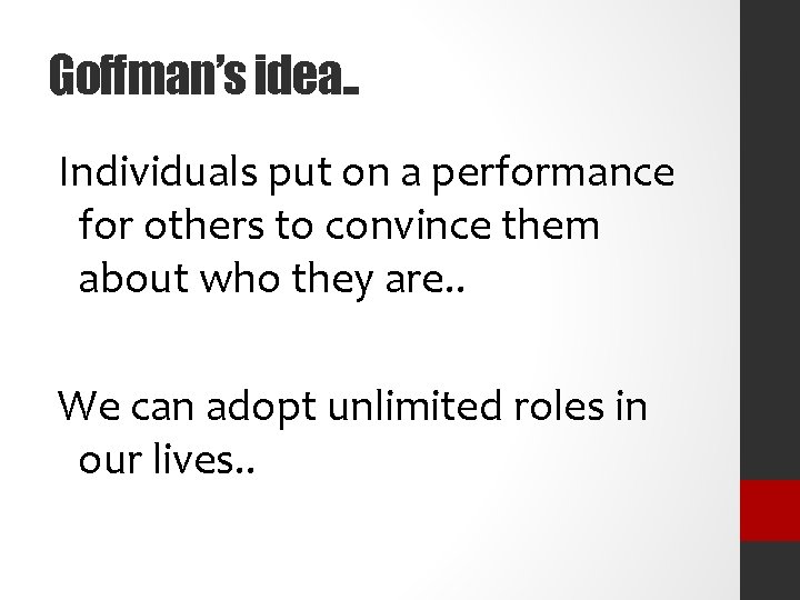 Goffman’s idea. . Individuals put on a performance for others to convince them about