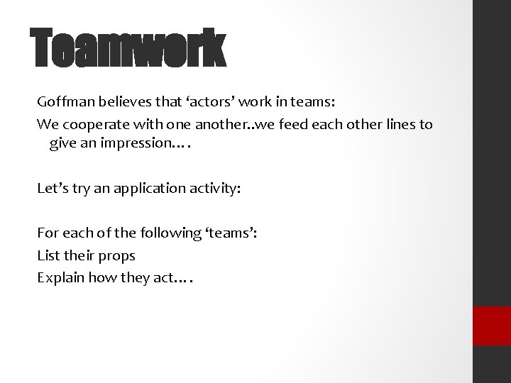 Teamwork Goffman believes that ‘actors’ work in teams: We cooperate with one another. .