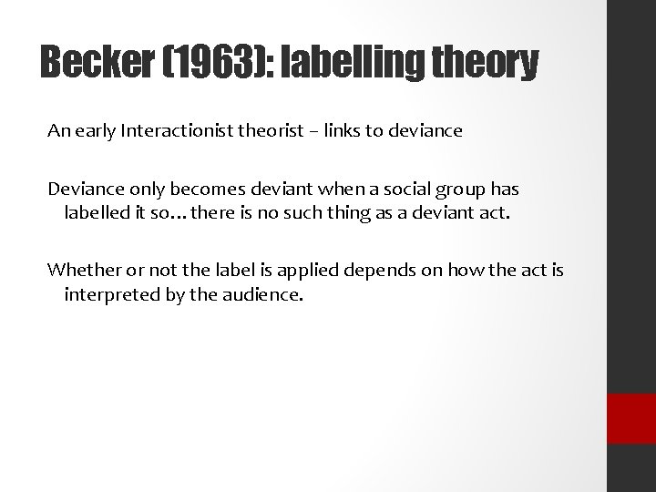 Becker (1963): labelling theory An early Interactionist theorist – links to deviance Deviance only