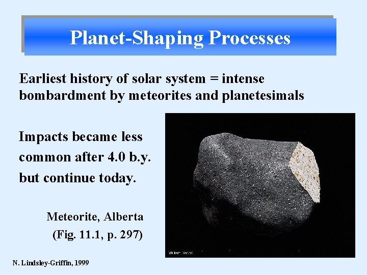 Planet-Shaping Processes Earliest history of solar system = intense bombardment by meteorites and planetesimals