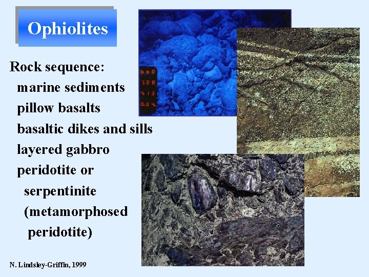 Ophiolites Rock sequence: marine sediments pillow basalts basaltic dikes and sills layered gabbro peridotite