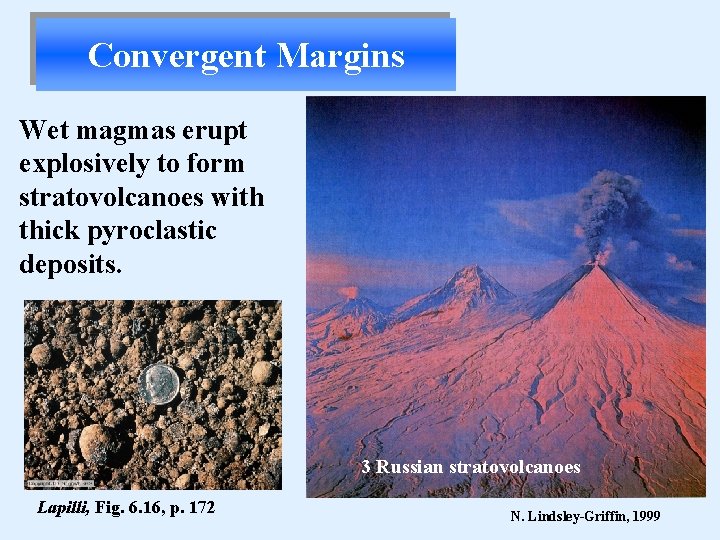 Convergent Margins Wet magmas erupt explosively to form stratovolcanoes with thick pyroclastic deposits. 3