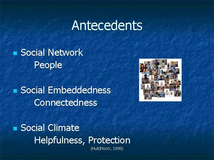 Antecedents n n n Social Network People Social Embeddedness Connectedness Social Climate Helpfulness, Protection