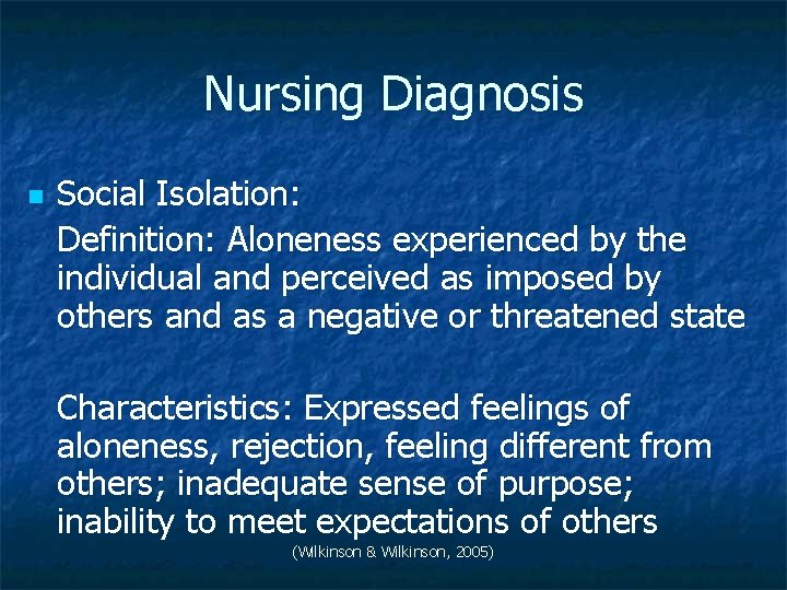 Nursing Diagnosis n Social Isolation: Definition: Aloneness experienced by the individual and perceived as