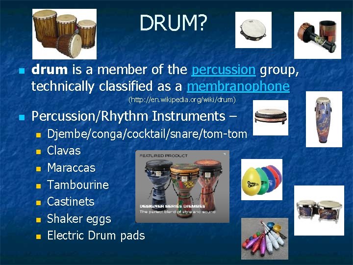 DRUM? n drum is a member of the percussion group, technically classified as a