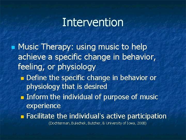 Intervention n Music Therapy: using music to help achieve a specific change in behavior,