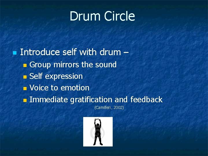 Drum Circle n Introduce self with drum – Group mirrors the sound n Self