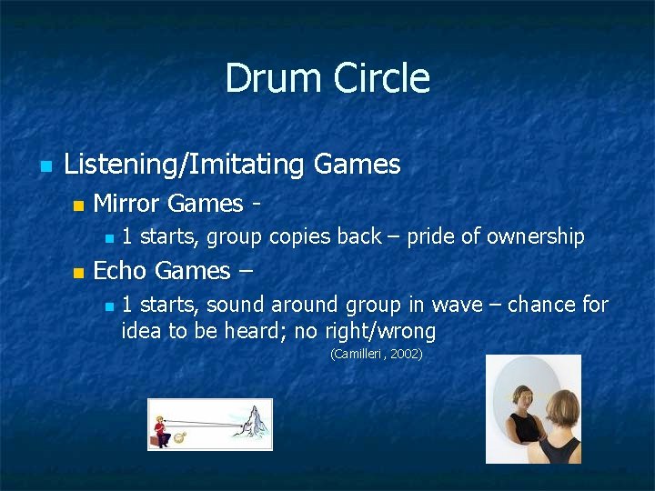Drum Circle n Listening/Imitating Games n Mirror Games n n 1 starts, group copies