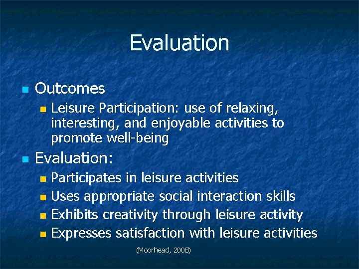 Evaluation n Outcomes n n Leisure Participation: use of relaxing, interesting, and enjoyable activities