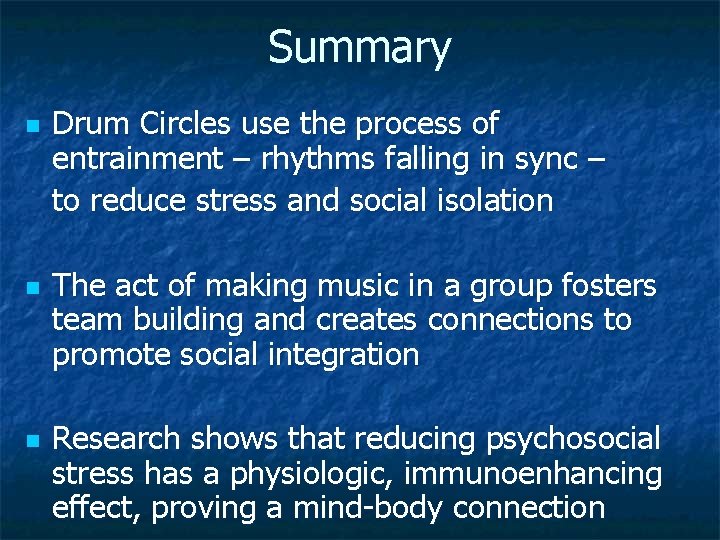 Summary n n n Drum Circles use the process of entrainment – rhythms falling
