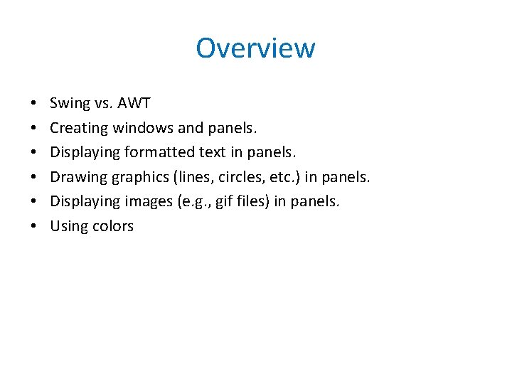 Overview • • • Swing vs. AWT Creating windows and panels. Displaying formatted text