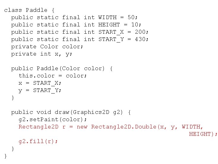 class Paddle { public static final int private Color color; private int x, y;