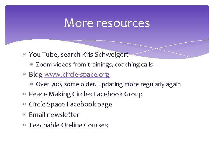 More resources You Tube, search Kris Schweigert Zoom videos from trainings, coaching calls Blog More resources You Tube, search Kris Schweigert Zoom videos from trainings, coaching calls Blog