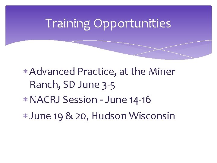 Training Opportunities Advanced Practice, at the Miner Ranch, SD June 3 -5 NACRJ Session Training Opportunities Advanced Practice, at the Miner Ranch, SD June 3 -5 NACRJ Session