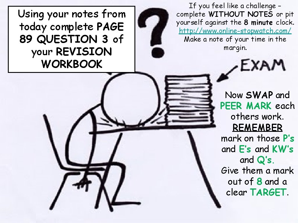 Using your notes from today complete PAGE 89 QUESTION 3 of your REVISION WORKBOOK