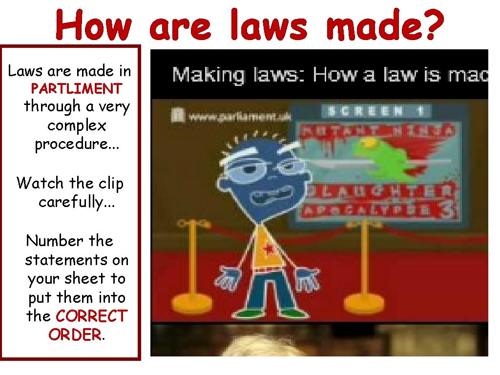 How are laws made? Laws are made in PARTLIMENT through a very complex procedure.