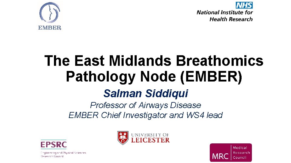 The East Midlands Breathomics Pathology Node (EMBER) Salman Siddiqui Professor of Airways Disease EMBER