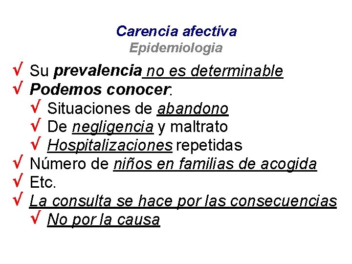 Carencia afectiva Epidemiologia Su prevalencia no es determinable Podemos conocer: Situaciones de abandono De Carencia afectiva Epidemiologia Su prevalencia no es determinable Podemos conocer: Situaciones de abandono De
