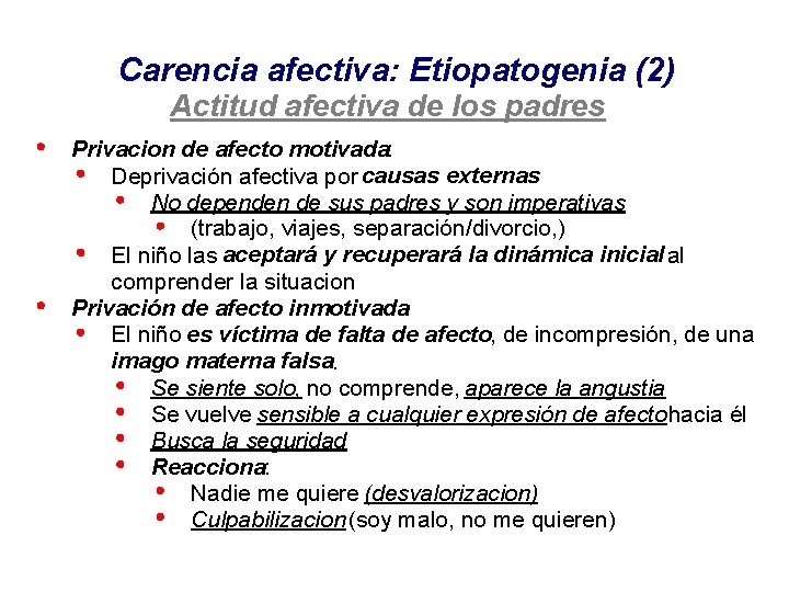 Carencia afectiva: Etiopatogenia (2) Actitud afectiva de los padres Privacion de afecto motivada: Deprivación Carencia afectiva: Etiopatogenia (2) Actitud afectiva de los padres Privacion de afecto motivada: Deprivación
