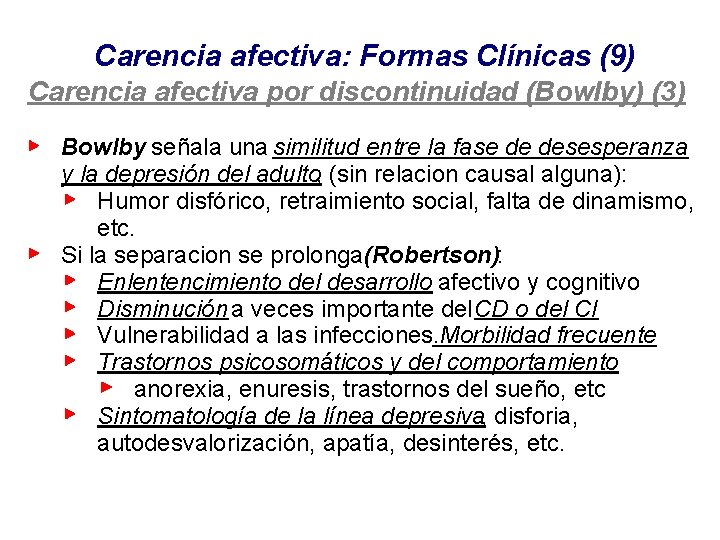 Carencia afectiva: Formas Clínicas (9) Carencia afectiva por discontinuidad (Bowlby) (3) Bowlby señala una Carencia afectiva: Formas Clínicas (9) Carencia afectiva por discontinuidad (Bowlby) (3) Bowlby señala una