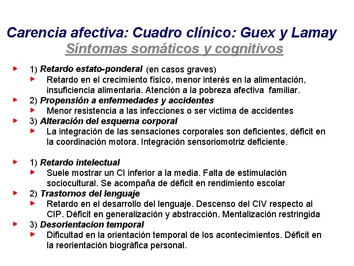 Carencia afectiva: Cuadro clínico: Guex y Lamay Síntomas somáticos y cognitivos 1) Retardo estato-ponderal Carencia afectiva: Cuadro clínico: Guex y Lamay Síntomas somáticos y cognitivos 1) Retardo estato-ponderal
