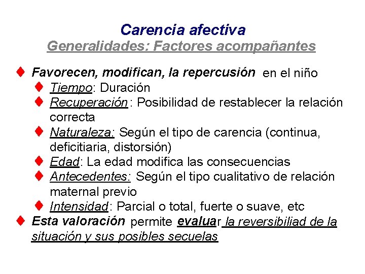 Carencia afectiva Generalidades: Factores acompañantes Favorecen, modifican, la repercusión en el niño Tiempo: Duración Carencia afectiva Generalidades: Factores acompañantes Favorecen, modifican, la repercusión en el niño Tiempo: Duración