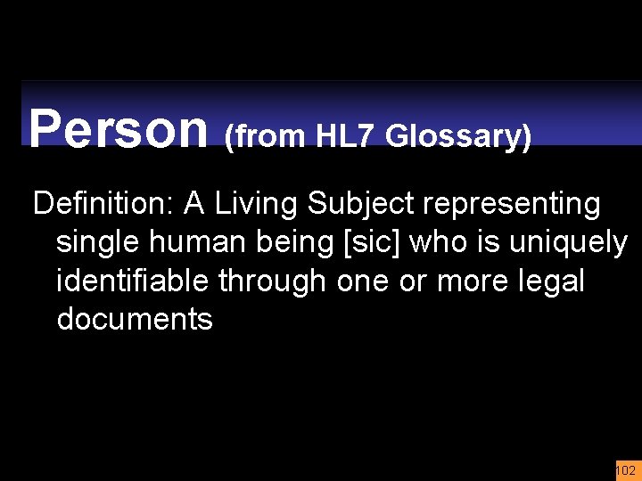 Person (from HL 7 Glossary) Definition: A Living Subject representing single human being [sic]